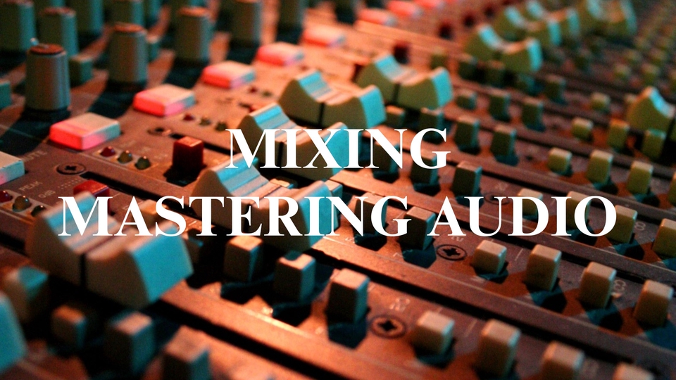 Mixing and Mastering Audio